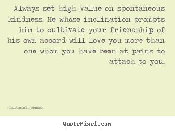 Create graphic picture quotes about love - Always set high value on spontaneous kindness. he whose inclination..