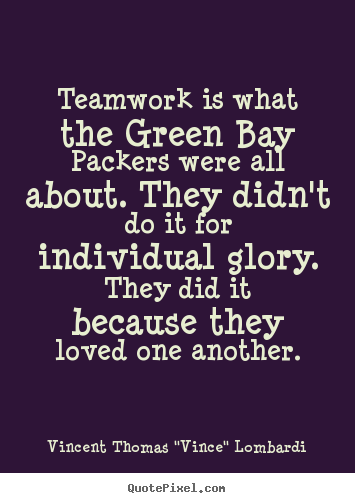 Love quote - Teamwork is what the green bay packers were..