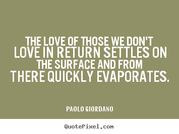 Love quotes - The love of those we don't love in return settles on..