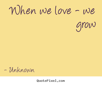 Diy picture quotes about love - When we love - we grow
