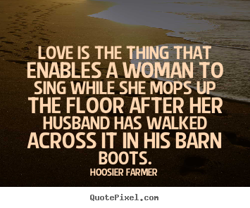 Quotes about love - Love is the thing that enables a woman to sing while..