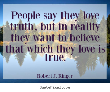 Love quote - People say they love truth, but in reality they want to believe..