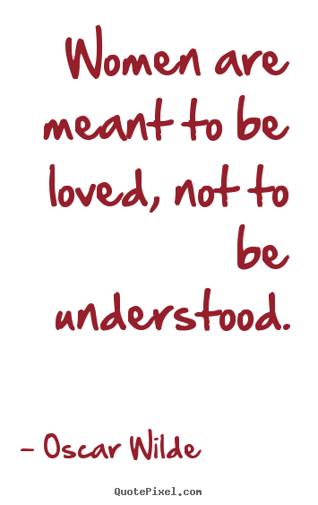 Design photo quotes about love - Women are meant to be loved, not to be understood.