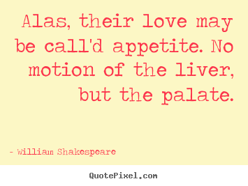 William Shakespeare  picture quote - Alas, their love may be call'd appetite. no motion.. - Love quotes