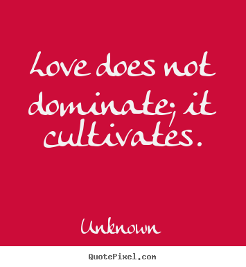 Make custom picture quotes about love - Love does not dominate; it cultivates.