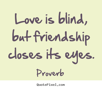 Quotes about love - Love is blind, but friendship closes its eyes.