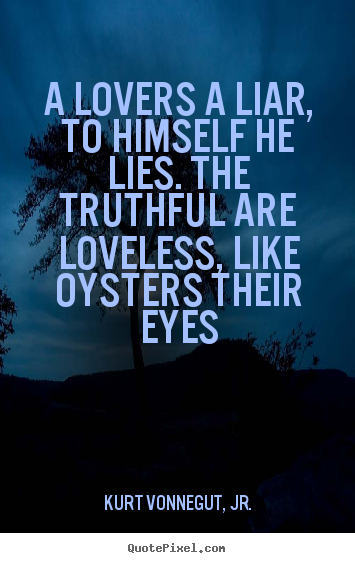 Make custom picture quotes about love - A lovers a liar, to himself he lies. the truthful are loveless,..