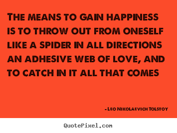Design picture quotes about love - The means to gain happiness is to throw out from oneself like a..