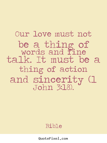 Bible picture quotes - Our love must not be a thing of words and fine talk... - Love quote