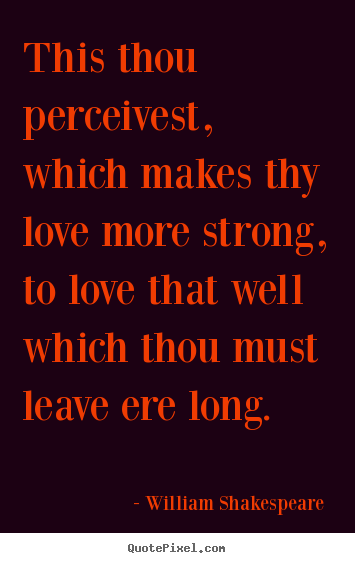 How to make image quotes about love - This thou perceivest, which makes thy love more strong,..