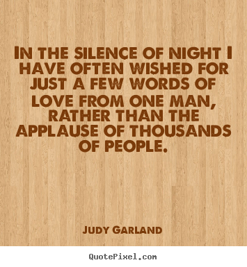 Judy Garland pictures sayings - In the silence of night i have often wished for.. - Love sayings