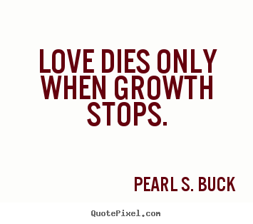 How to make picture quotes about love - Love dies only when growth stops.