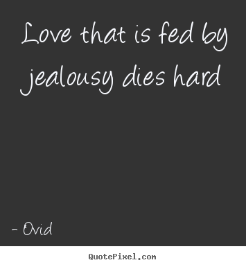 Love quotes - Love that is fed by jealousy dies hard
