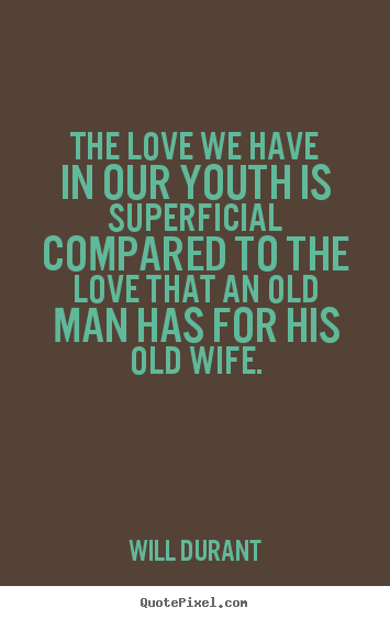 Customize picture quotes about love - The love we have in our youth is superficial compared to the..