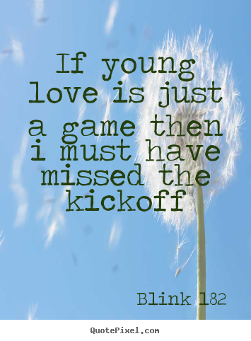 Love quotes - If young love is just a game then i must have..