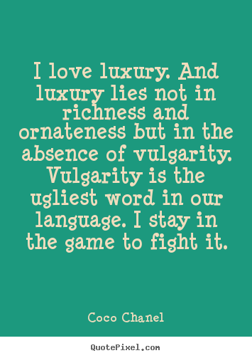 Design picture quotes about love - I love luxury. and luxury lies not in richness and ornateness..