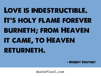 How to design picture quotes about love - Love is indestructible. it's holy flame forever burneth;..