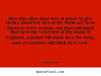 Design picture quotes about love - Men who allow their love of power to give them a distorted view..