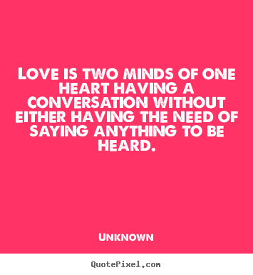 Unknown picture quotes - Love is two minds of one heart having a conversation.. - Love quote