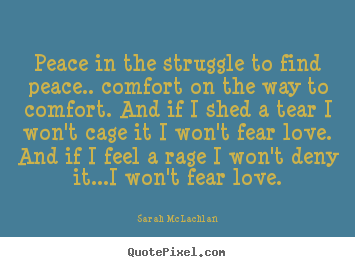 Love quote - Peace in the struggle to find peace.. comfort on the way to comfort...