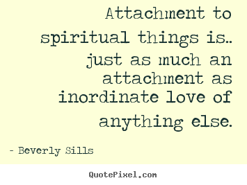 Love quotes - Attachment to spiritual things is.. just as much an attachment..
