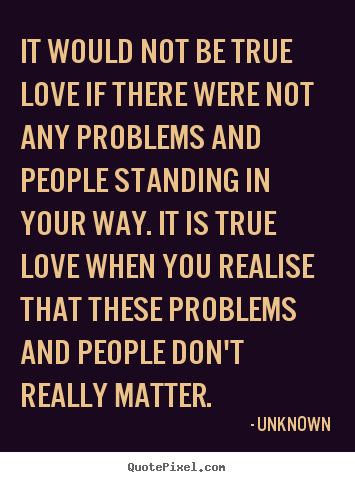 Make personalized picture quote about love - It would not be true love if there were not any problems and people standing..