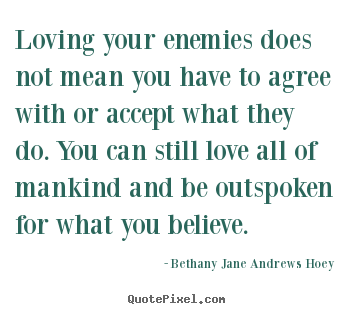 Bethany Jane Andrews Hoey picture quotes - Loving your enemies does not mean you have.. - Love quotes