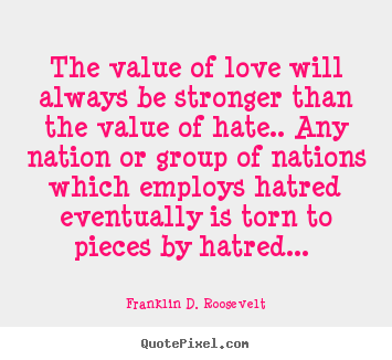 Quotes about love - The value of love will always be stronger than the..