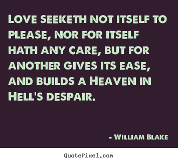 William Blake picture quotes - Love seeketh not itself to please, nor for itself hath.. - Love quotes
