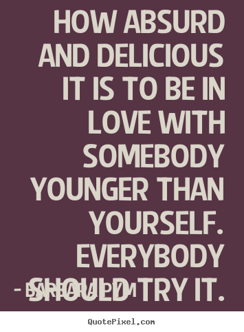 Barbara Pym picture quotes - How absurd and delicious it is to be in love with somebody.. - Love quote