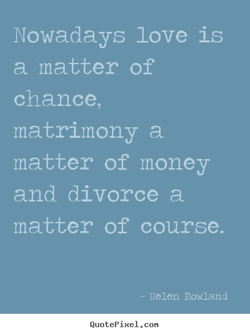 Design custom picture quotes about love - Nowadays love is a matter of chance, matrimony a matter..