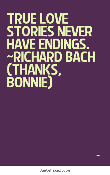 Unknown Author image quotes - True love stories never have endings. ~richard bach  (thanks,.. - Love quotes