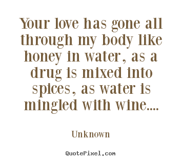 Unknown picture quotes - Your love has gone all through my body like honey.. - Love quotes