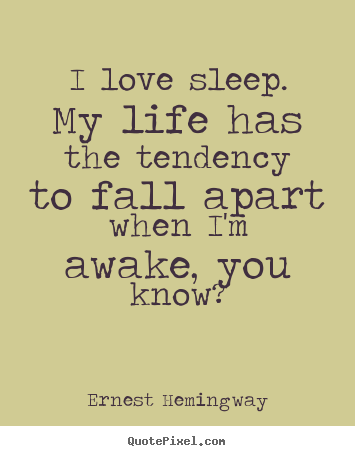 Quotes about love - I love sleep. my life has the tendency to fall..