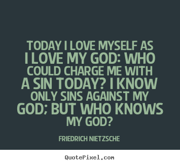 Love quotes - Today i love myself as i love my god: who could charge me with a sin..