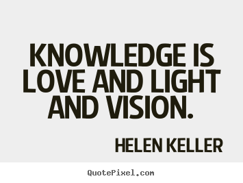 Love quotes - Knowledge is love and light and vision.