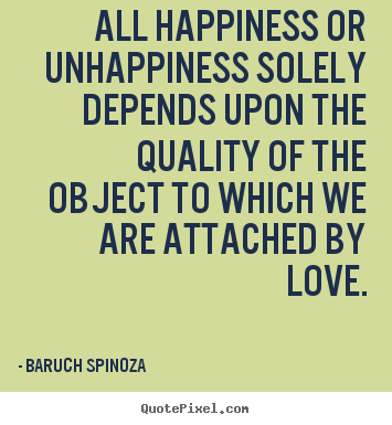 Love quote - All happiness or unhappiness solely depends..