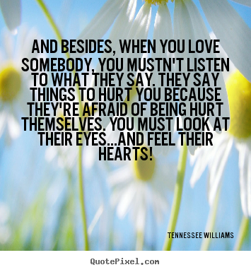 Create custom picture quotes about love - And besides, when you love somebody, you mustn't listen..