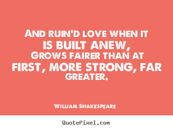 Customize picture quotes about love - And ruin'd love when it is built anew, grows fairer..