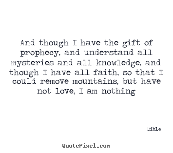 And though i have the gift of prophecy, and understand.. Bible best love quotes