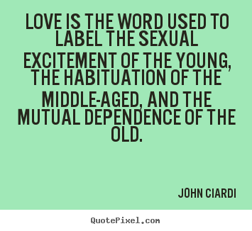 John Ciardi picture quotes - Love is the word used to label the sexual.. - Love sayings