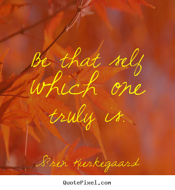 S?ren Kierkegaard image quotes - Be that self which one truly is. - Love quotes