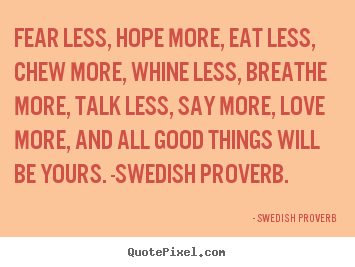 Quote about love - Fear less, hope more, eat less, chew more, whine less,..