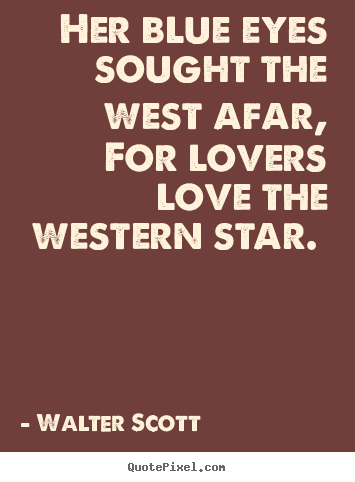 Love quotes - Her blue eyes sought the west afar, for lovers love..