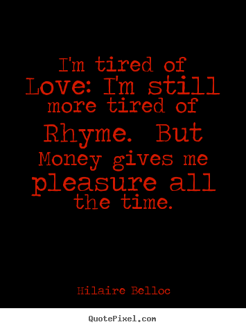 Love quotes - I'm tired of love: i'm still more tired of rhyme...