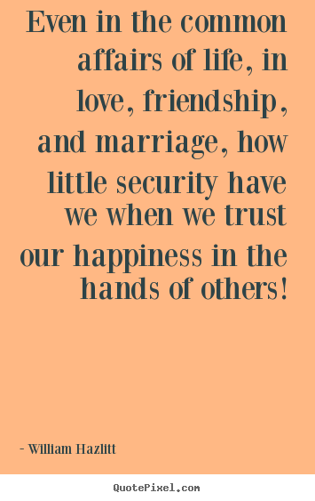 Love quote - Even in the common affairs of life, in love, friendship,..
