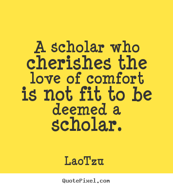 Love quotes - A scholar who cherishes the love of comfort is not fit to..