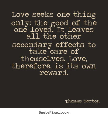 Quote about love - Love seeks one thing only: the good of the one loved. it..