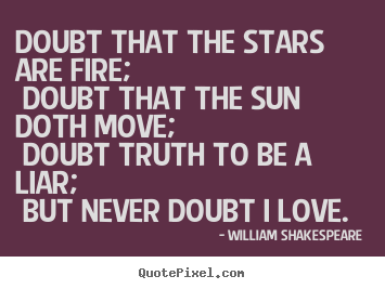 William Shakespeare  picture quotes - Doubt that the stars are fire; doubt that the.. - Love quotes