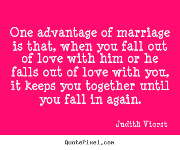 Quotes about love - One advantage of marriage is that, when you fall..
